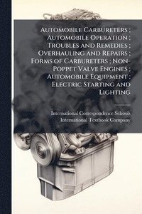 bokomslag Automobile Carbureters; Automobile Operation; Troubles and Remedies; Overhauling and Repairs; Forms of Carbureters; Non-Poppet Valve Engines; Automobi