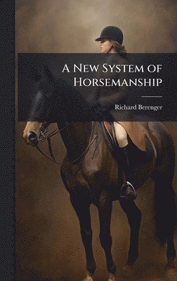 Richard Berenger - New System of Horsemanship, Inbunden