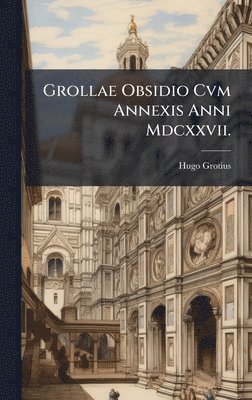 bokomslag Grollae Obsidio Cvm Annexis Anni Mdcxxvii.
