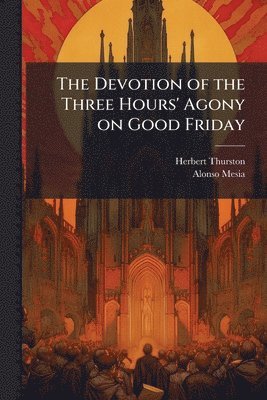 Herbert Thurston, Alonso Mesia - Devotion of the Three Hours' Agony on Good Friday, Häftad