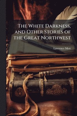 White Darkness, and Other Stories of the Great Northwest