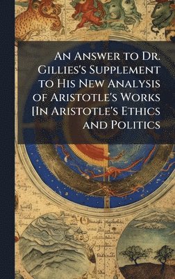 bokomslag Answer to Dr. Gillies's Supplement to His New Analysis of Aristotle's Works [In Aristotle's Ethics and Politics