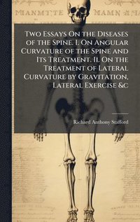 bokomslag Two Essays On the Diseases of the Spine. I. On Angular Curvature of the Spine and Its Treatment. Ii. On the Treatment of Lateral Curvature by Gravitat