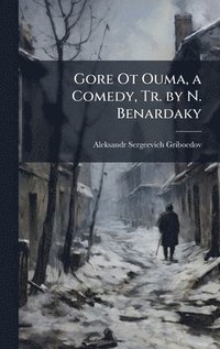 bokomslag Gore Ot Ouma, a Comedy, Tr. by N. Benardaky
