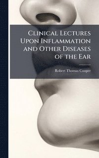 bokomslag Clinical Lectures Upon Inflammation and Other Diseases of the Ear