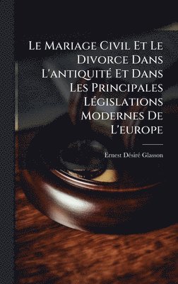 bokomslag Le Mariage Civil Et Le Divorce Dans L'antiquitÃ(c) Et Dans Les Principales LÃ(c)gislations Modernes De L'europe