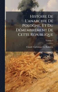 bokomslag Histoire De L'anarchie De Pologne, Et Du DÃ(c)membrement De Cette RÃ(c)publique