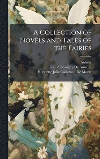 bokomslag A Collection of Novels and Tales of the Fairies