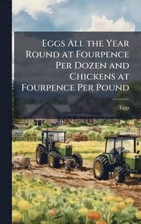 bokomslag Eggs All the Year Round at Fourpence Per Dozen and Chickens at Fourpence Per Pound