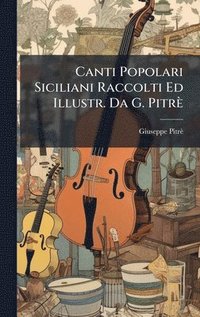 bokomslag Canti Popolari Siciliani Raccolti Ed Illustr. Da G. PitrÃ¤