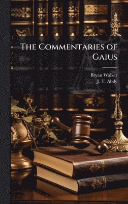 Bryan Walker, J T Abdy - Commentaries of Gaius, Inbunden