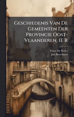 Frans De Potter, Jan Broeckaert - Geschiedenis Van De Gemeenten Der Provincie Oost-Vlaanderen, 1E R, Inbunden