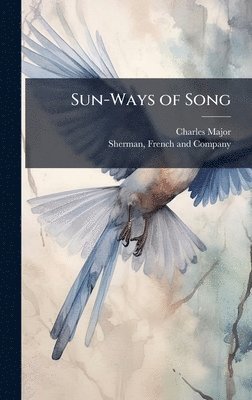 Charles Major - Sun-Ways of Song, Inbunden