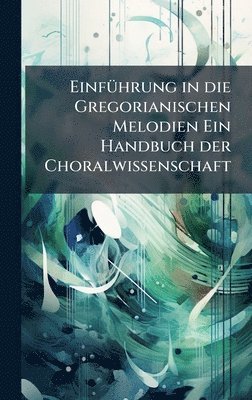bokomslag EinfÃ¼hrung in die Gregorianischen Melodien Ein Handbuch der Choralwissenschaft