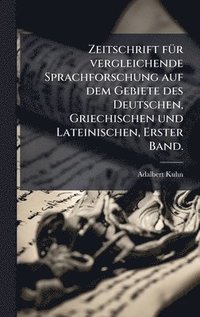 bokomslag Zeitschrift fÃ¼r vergleichende Sprachforschung auf dem Gebiete des Deutschen, Griechischen und Lateinischen, Erster Band.