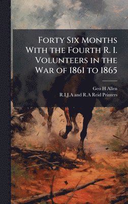 bokomslag Forty Six Months With the Fourth R. I. Volunteers in the War of 1861 to 1865