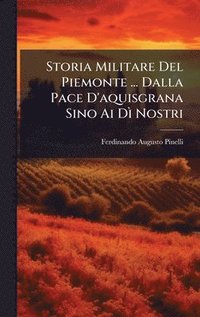 bokomslag Storia Militare Del Piemonte ... Dalla Pace D'aquisgrana Sino Ai DÃ¿ Nostri
