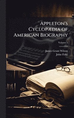 James Grant Wilson, John Fiske - Appleton's CyclopÃ]dia of American Biography, Inbunden