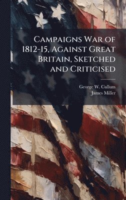 bokomslag Campaigns War of 1812-15, Against Great Britain, Sketched and Criticised
