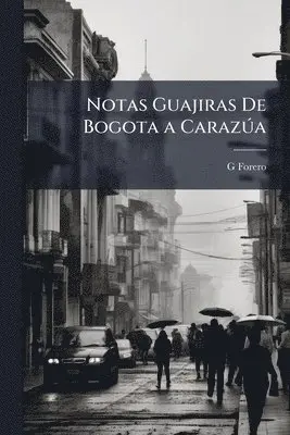 G Forero - Notas Guajiras De Bogota a CarazÃ°a, Häftad. Tillgänglighet: Lägg i varukorg