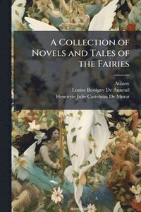 bokomslag A Collection of Novels and Tales of the Fairies