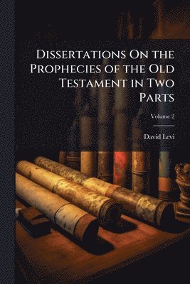 bokomslag Dissertations On the Prophecies of the Old Testament in Two Parts