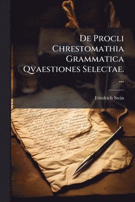 Friedrich Stein - De Procli Chrestomathia Grammatica Qvaestiones Selectae. ..., Häftad