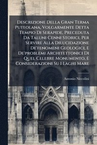 bokomslag Descrizione Della Gran Terma Puteolana, Volgarmente Detta Tempio Di Serapide, Preceduta Da Taluni Cenni Storici, Per Servire Alla Dilucidazione De'fen
