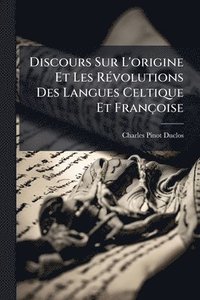 bokomslag Discours Sur L'origine Et Les RÃ(c)volutions Des Langues Celtique Et Françoise