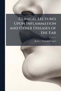 bokomslag Clinical Lectures Upon Inflammation and Other Diseases of the Ear