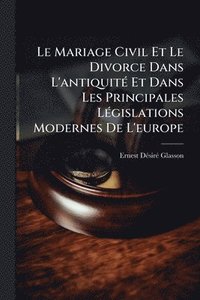 bokomslag Le Mariage Civil Et Le Divorce Dans L'antiquitÃ(c) Et Dans Les Principales LÃ(c)gislations Modernes De L'europe
