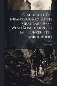 bokomslag Geschichte Des Infanterie-Regiments Graf Barfuss (4. Westfälischen) Nr. 17 Im Neunzehnten Jahrhundert
