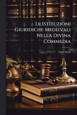 bokomslag Le Istituzioni Giuridiche Medievali Nella Divina Commedia