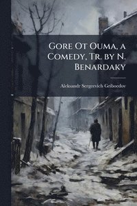 bokomslag Gore Ot Ouma, a Comedy, Tr. by N. Benardaky