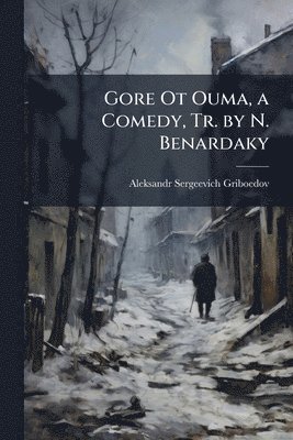 bokomslag Gore Ot Ouma, a Comedy, Tr. by N. Benardaky