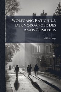 bokomslag Wolfgang Ratichius, Der Vorgänger Des Amos Comenius