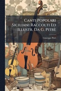 bokomslag Canti Popolari Siciliani Raccolti Ed Illustr. Da G. Pitrè