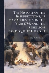 bokomslag History of the Insurrections, in Massachusetts, in the Year 1786, and the Rebellion Consequent Thereon
