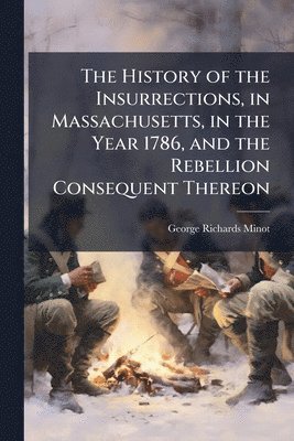 bokomslag History of the Insurrections, in Massachusetts, in the Year 1786, and the Rebellion Consequent Thereon