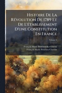 bokomslag Histoire De La RÃ(c)volution De 1789 Et De L'Ã(c)tablissement D'une Constitution En France