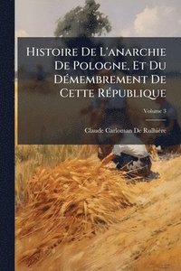 bokomslag Histoire De L'anarchie De Pologne, Et Du DÃ(c)membrement De Cette RÃ(c)publique