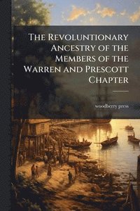 bokomslag The Revoluntionary Ancestry of the Members of the Warren and Prescott Chapter