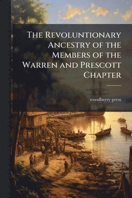 bokomslag Revoluntionary Ancestry of the Members of the Warren and Prescott Chapter