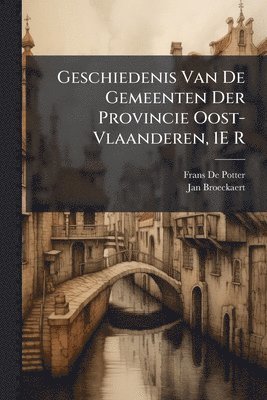 Frans De Potter, Jan Broeckaert - Geschiedenis Van De Gemeenten Der Provincie Oost-Vlaanderen, 1E R, Häftad