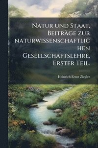 bokomslag Natur und Staat, Beiträge zur naturwissenschaftlichen Gesellschaftslehre. Erster Teil.