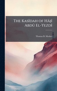 bokomslag The KasÃ¿dah of HÃ¢jÃ¿ AbdÃ» El-YezdÃ¿