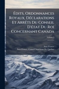 bokomslag Ã¿dits, Ordonnances Royaux, DÃ(c)clarations Et ArrÃats Du Conseil D'Ã(c)tat Du Roi Concernant Canada