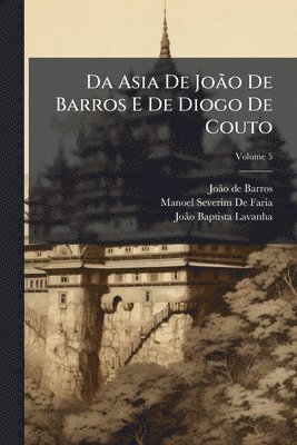 Da Asia De JoÃ£o De Barros E De Diogo De Couto