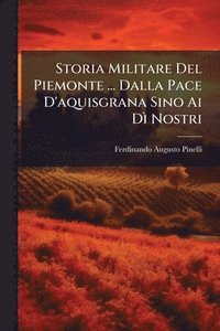 bokomslag Storia Militare Del Piemonte ... Dalla Pace D'aquisgrana Sino Ai DÃ¿ Nostri