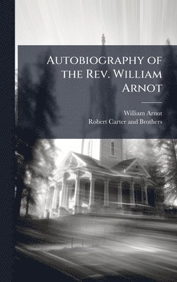 William Arnot - Autobiography of the Rev. William Arnot, Inbunden